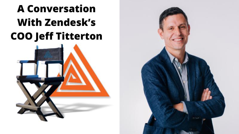 A Conversation With Zendesk’s COO Jeff Titterton On Using The What + Why To Create Data-Led Storylines That Map To Improved CX