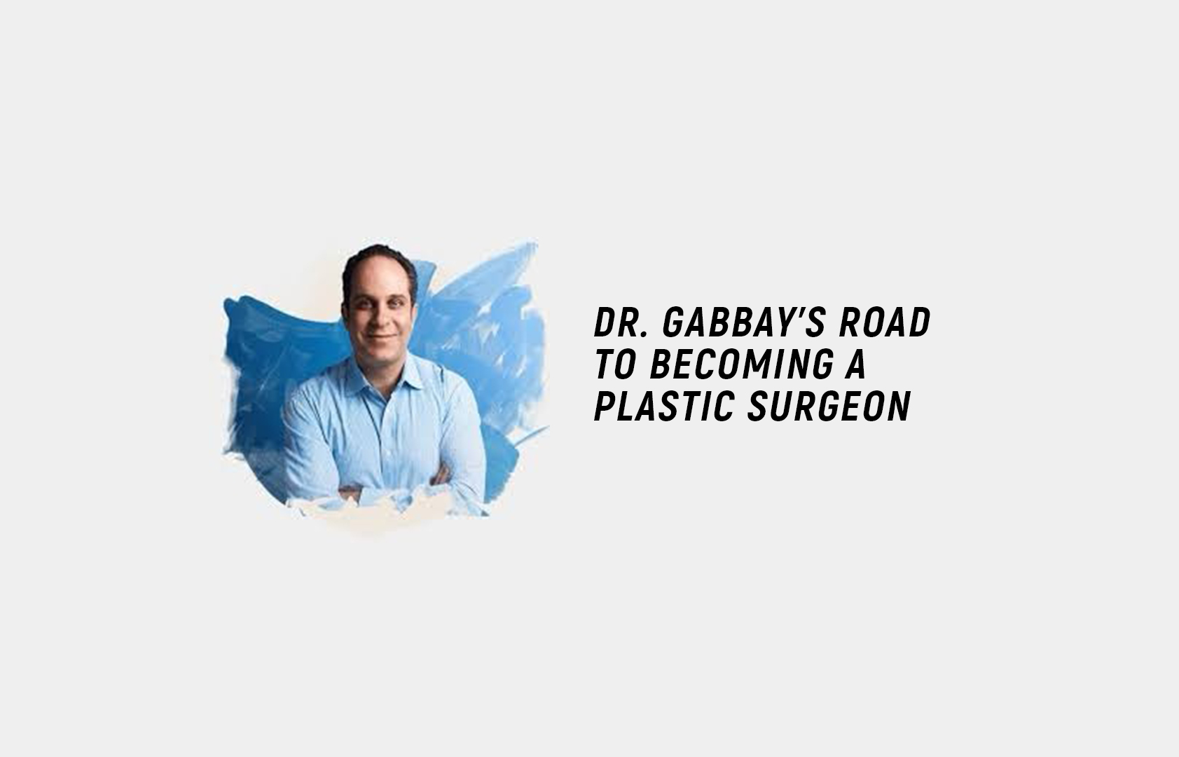 Dr. Gabbay’s Road to Becoming A Plastic Surgeon